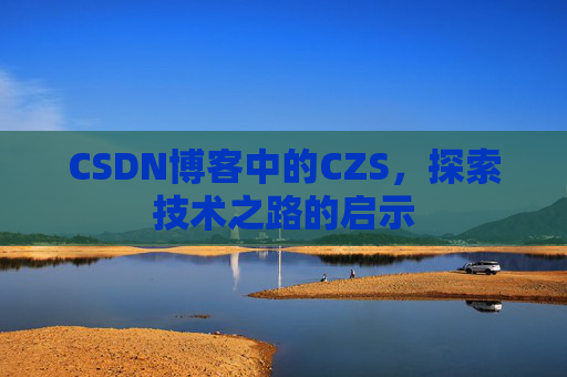 CSDN博客中的CZS，探索技术之路的启示